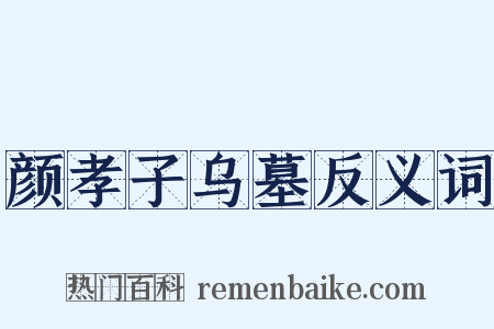 颜孝子乌墓反义词是什么意思的图片